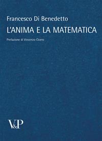 L'anima e la matematica - Francesco Di Benedetto - Libro Vita e Pensiero 2011, Temi metafisici e problemi del pensiero antico | Libraccio.it