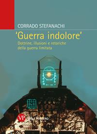 «Guerra indolore». Dottrine, illusioni e retoriche della guerra limitata - Corrado Stefanachi - Libro Vita e Pensiero 2011, Università/Ricerche/ASERI | Libraccio.it