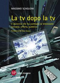 La tv dopo la tv. Il decennio che ha cambiato la televisione: scenario, offerta, pubblico - Massimo Scaglioni - Libro Vita e Pensiero 2011, Univer./Ric./Media spett. processi cult. | Libraccio.it