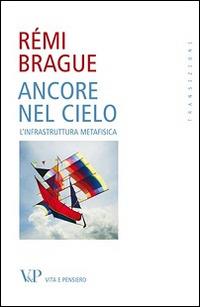 Ancore nel cielo. L'infrastruttura metafisica - Rémi Brague - Libro Vita e Pensiero 2011, Transizioni | Libraccio.it