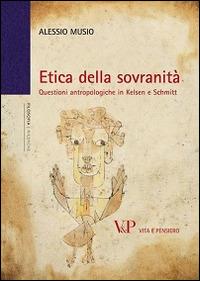 Etica della sovranità. Questioni antropologiche in Kelsen e Schmitt - Alessio Musio - Libro Vita e Pensiero 2011, Università/Ricerche/Filosofia | Libraccio.it