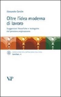 Oltre l'idea moderna di lavoro. Suggestioni filosofiche e teologiche dal pensiero anglosassone - Alessandra Gerolin - Libro Vita e Pensiero 2011, Centro di Ateneo per la Dottrina sociale della Chiesa. Contributi | Libraccio.it
