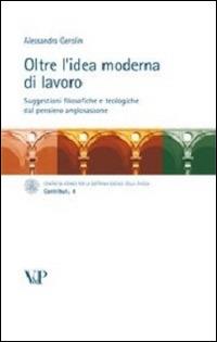 Oltre l'idea moderna di lavoro. Suggestioni filosofiche e teologiche dal pensiero anglosassone - Alessandra Gerolin - Libro Vita e Pensiero 2011 | Libraccio.it