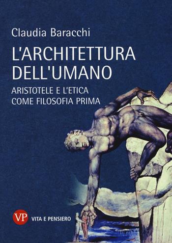 L' architettura dell'umano. Aristotele e l'etica come filosofia prima - Claudia Baracchi - Libro Vita e Pensiero 2014, Temi metafisici e problemi del pensiero antico | Libraccio.it
