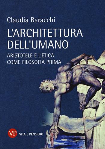 L' architettura dell'umano. Aristotele e l'etica come filosofia prima - Claudia Baracchi - Libro Vita e Pensiero 2014, Temi metafisici e problemi del pensiero antico | Libraccio.it