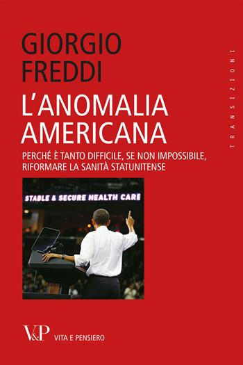 L'anomalia americana. Perché è tanto difficile, se non impossibile, riformare la sanità statunitense - Giorgio Freddi - Libro Vita e Pensiero 2012, Transizioni | Libraccio.it
