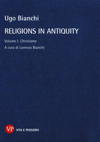 Religions in antiquity. Vol. 1: Christiana. - Ugo Bianchi - Libro Vita e Pensiero 2014, Temi metafisici e problemi del pensiero antico | Libraccio.it