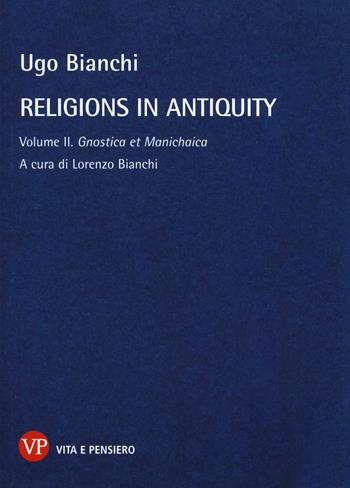Religions in antiquity. Vol. 2: Gnostica et manichaica. - Ugo Bianchi - Libro Vita e Pensiero 2015, Temi metafisici e problemi del pensiero antico | Libraccio.it
