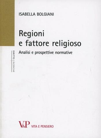 Regioni e fattore religioso. Analisi e prospettive normative - Isabella Bolgiani - Libro Vita e Pensiero 2012, Ricerche. Diritto | Libraccio.it