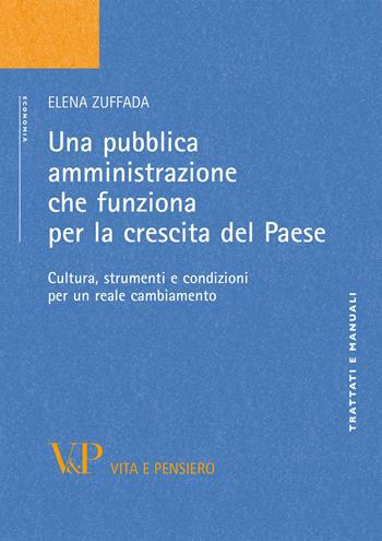 Una pubblica amministrazione che funziona per la crescita del Paese. Cultura, strumenti e condizioni per un reale cambiamento - Elena Zuffada - Libro Vita e Pensiero 2012, Università/Trattati e manuali/Economia | Libraccio.it