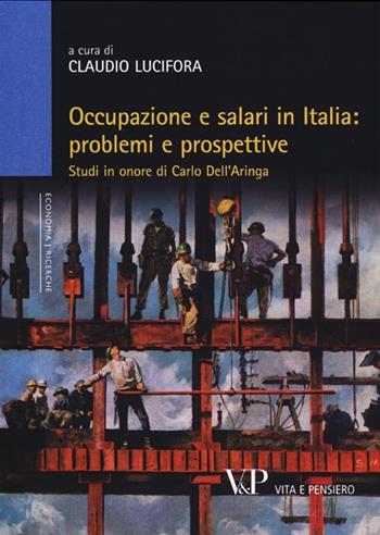 Occupazione e salari in Italia: problemi e prospettive. Studi in onore di Carlo Dell'Aringa  - Libro Vita e Pensiero 2012, Università/Ricerche/Economia | Libraccio.it