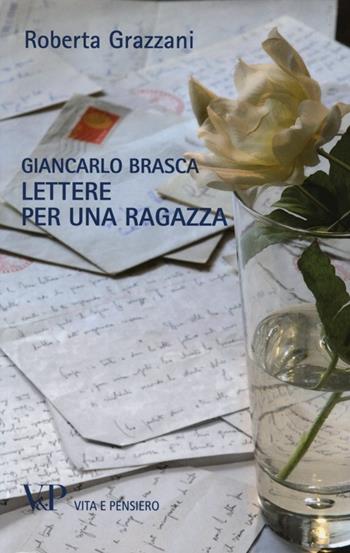 Giancarlo Brasca. Lettere per una ragazza - Roberta Grazzani - Libro Vita e Pensiero 2013 | Libraccio.it