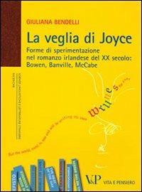 La veglia di Joyce. Forme di sperimentazione nel romanzo irlandese del XX secolo: Bowen, Banville, McCabe - Giuliana Bendelli - Libro Vita e Pensiero 2012, Università/Ricerche/Scienze linguistiche e letterature straniere | Libraccio.it