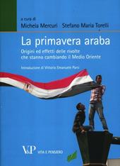 La primavera araba. Origini ed effetti delle rivolte che stanno cambiando il Medio Oriente