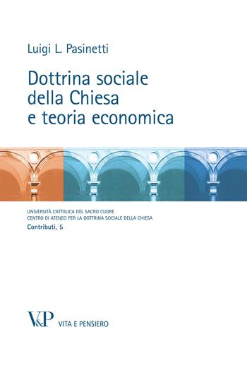 Dottrina sociale della Chiesa e teoria economica - Luigi Pasinetti - Libro Vita e Pensiero 2012, Centro di Ateneo per la Dottrina sociale della Chiesa. Contributi | Libraccio.it