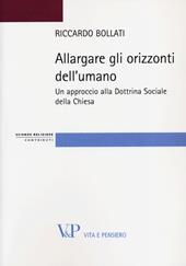 Allargare gli orizzonti dell'umano. Un approccio alla dottrina sociale della Chiesa