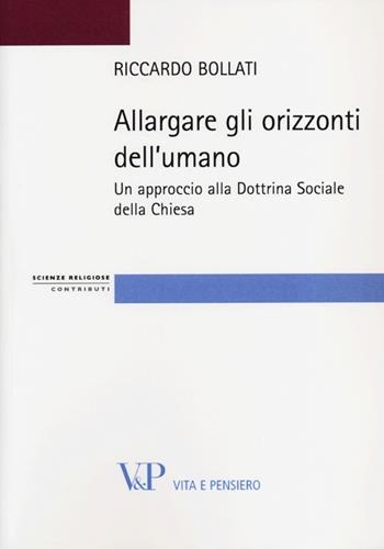 Allargare gli orizzonti dell'umano. Un approccio alla dottrina sociale della Chiesa - Riccardo Bollati - Libro Vita e Pensiero 2013, Strumenti/Scienze religiose/Contributi | Libraccio.it