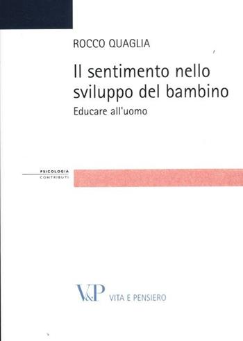 Il sentimento nello sviluppo del bambino. Educare all'uomo - Rocco Quaglia - Libro Vita e Pensiero 2012, Strumenti/Psicologia | Libraccio.it