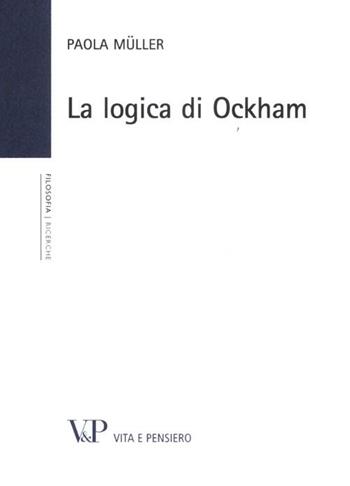 La logica di Ockham - Paola Müller - Libro Vita e Pensiero 2012, Ricerche. Filosofia | Libraccio.it