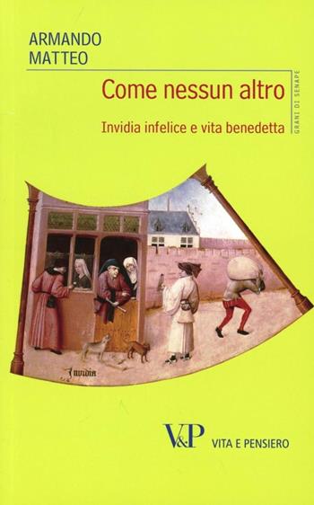 Come nessun altro. Invidia infelice e vita benedetta - Armando Matteo - Libro Vita e Pensiero 2012, Grani di senape | Libraccio.it