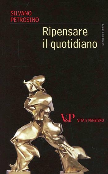Ripensare il quotidiano - Silvano Petrosino - Libro Vita e Pensiero 2012, Grani di senape | Libraccio.it