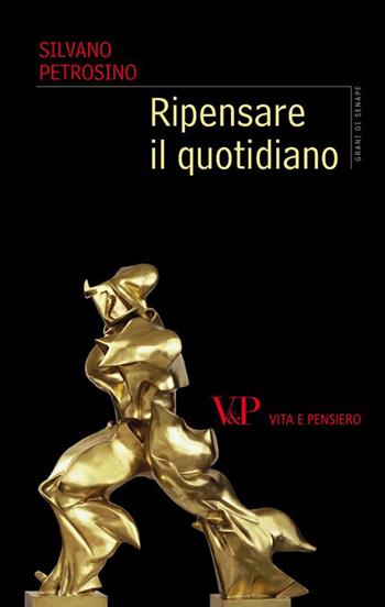 Ripensare il quotidiano - Silvano Petrosino - Libro Vita e Pensiero 2012, Grani di senape | Libraccio.it