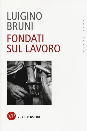 Fondati sul lavoro - Luigino Bruni - Libro Vita e Pensiero 2014, Transizioni | Libraccio.it