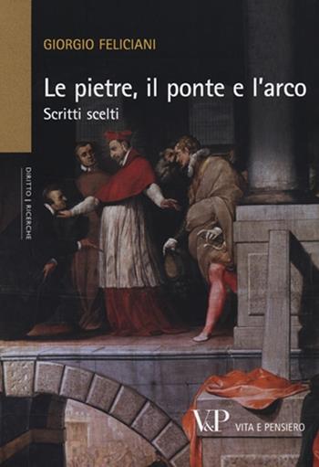 Le pietre, il ponte e l'arco. Scritti scelti - Giorgio Feliciani - Libro Vita e Pensiero 2012, Università/Ricerche/Diritto | Libraccio.it