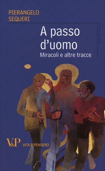 A passo d'uomo. Miracoli e altre tracce - Pierangelo Sequeri - Libro Vita e Pensiero 2012, Grani di senape | Libraccio.it