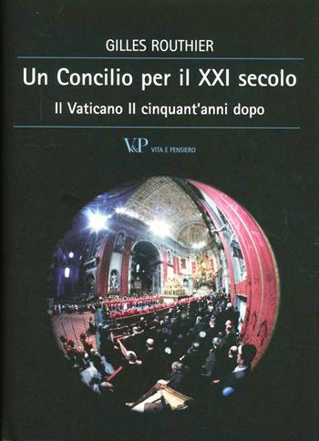 Un concilio per il XXI secolo. Il Vaticano II cinquant'anni dopo - Gilles Routhier - Libro Vita e Pensiero 2012, Cultura e storia | Libraccio.it