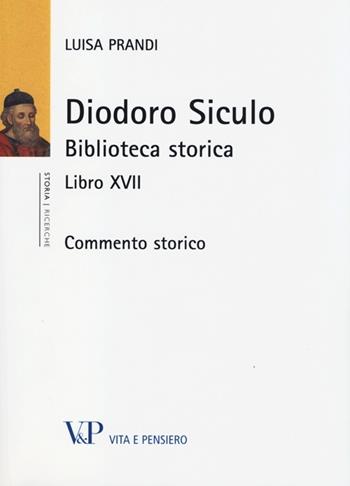 Diodoro Siculo. Biblioteca storica. Libro XVII. Commento storico - Luisa Prandi - Libro Vita e Pensiero 2013, Università/Ricerche/Storia | Libraccio.it