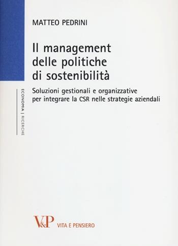Il management delle politiche di sostenibilità. Soluzioni gestionali e organizzative per integrare la CSR nelle strategie aziendali - Matteo Pedrini - Libro Vita e Pensiero 2013, Università/Ricerche/Economia | Libraccio.it