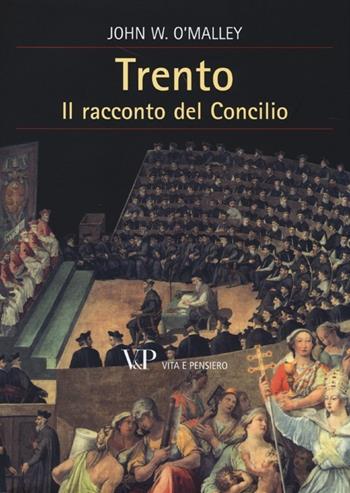 Trento. Il racconto del Concilio - John W. O'Malley - Libro Vita e Pensiero 2013, Cultura e storia | Libraccio.it