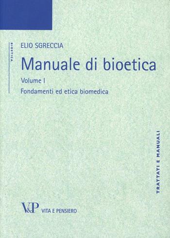 Manuale di bioetica. Vol. 1: Fondamenti ed etica biomedica - Elio Sgreccia - Libro Vita e Pensiero 2012, Università/Tratt. man./Bioetica e medic. | Libraccio.it