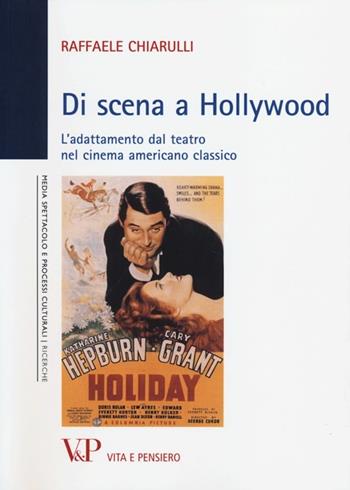 Di scena a Hollywood. L'adattamento dal teatro nel cinema americano classico - Raffaele Chiarulli - Libro Vita e Pensiero 2013, Univer./Ric./Media spett. processi cult. | Libraccio.it