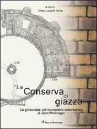 La conserva di giazzo. La ghiacciaia del Monastero cistercense di Sant'Ambrogio  - Libro Vita e Pensiero 1997, Università/Contributi di Archeologia | Libraccio.it