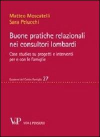 Buone pratiche relazionali nei consultori lombardi. Case studies su progetti e interventi per e con le famiglie - Matteo Moscatelli, Sara Pelucchi - Libro Vita e Pensiero 2013, Quaderni del Centro famiglia | Libraccio.it
