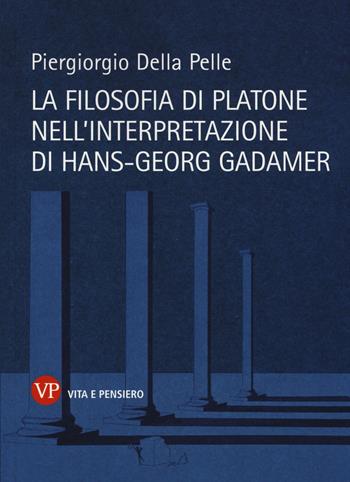 La filosofia di Platone nell'interpretazione di Hans-Georg Gadamer - Piergiorgio Della Pelle - Libro Vita e Pensiero 2014, Temi metafisici e problemi del pensiero antico | Libraccio.it