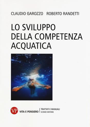 Lo sviluppo della competenza acquatica - Claudio Garozzo, Roberto Randetti - Libro Vita e Pensiero 2015, Università/Trattati e manuali/Scienze motorie | Libraccio.it