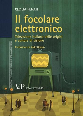 Il focolare elettronico. Televisione italiana delle origini e culture di visione - Cecilia Penati - Libro Vita e Pensiero 2013, Univer./Ric./Media spett. processi cult. | Libraccio.it