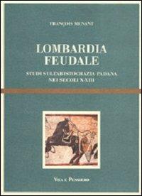 Lombardia feudale. Studi sull'aristocrazia padana nei secoli X-XIII - François Menant - Libro Vita e Pensiero 1991, Cultura e storia | Libraccio.it