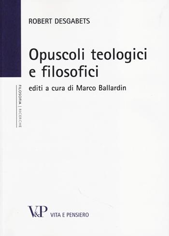 Opuscoli teologici e filosofici - Robert Desgabets - Libro Vita e Pensiero 2013, Università/Ricerche/Filosofia | Libraccio.it