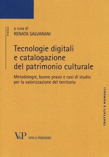 Tecnologie digitali e catalogazione del patrimonio culturale. Metodologie, buone prassi e casi di studio per la valorizzazione del territorio  - Libro Vita e Pensiero 2014, Università/Ricerche/Storia | Libraccio.it