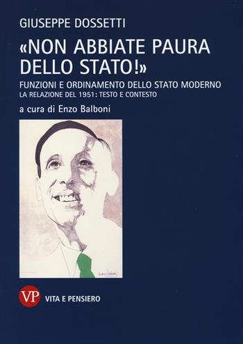 «Non abbiate paura dello stato!». Funzioni e ordinamento dello stato moderno. La relazione del 1951: testo e contesto - Giuseppe Dossetti - Libro Vita e Pensiero 2014 | Libraccio.it