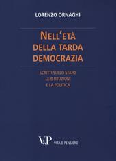 Nell'età della tarda democrazia. Scritti sullo Stato, le istituzioni e la politica