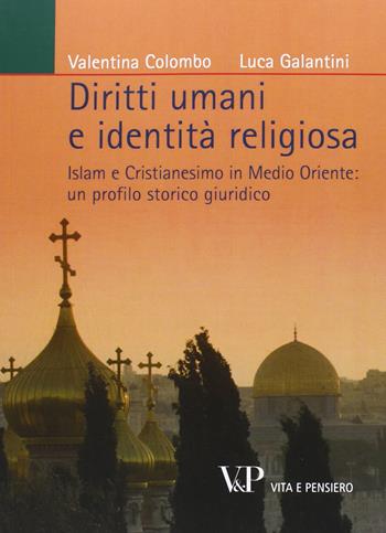 Diritti umani e identità religiosa. Islam e Cristianesimo in Medio Oriente: un profilo storico giuridico - Valentina Colombo, Luca Galantini - Libro Vita e Pensiero 2013, Relazioni internazionali e scienza politica. ASERI | Libraccio.it