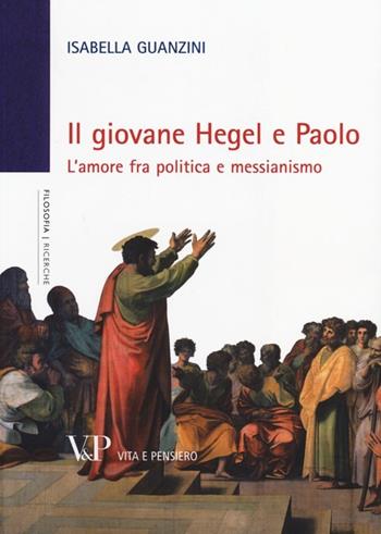 Il giovane Hegel e Paolo. L'amore fra politica e messianismo - Isabella Guanzini - Libro Vita e Pensiero 2013, Università/Ricerche/Filosofia | Libraccio.it