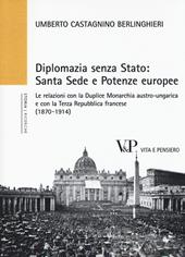Diplomazia senza Stato: Santa Sede e potenze europee. Le relazioni con la Duplice Monarchia austro-ungarica e con la Terza Repubblica francese (1870-1914)