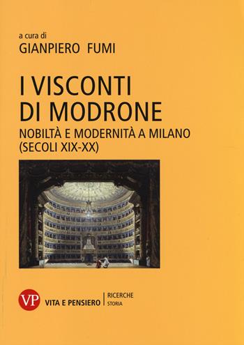 I Visconti di Modrone. Nobiltà e modernità a Milano (secoli XIX-XX)  - Libro Vita e Pensiero 2014, Università/Ricerche/Storia | Libraccio.it