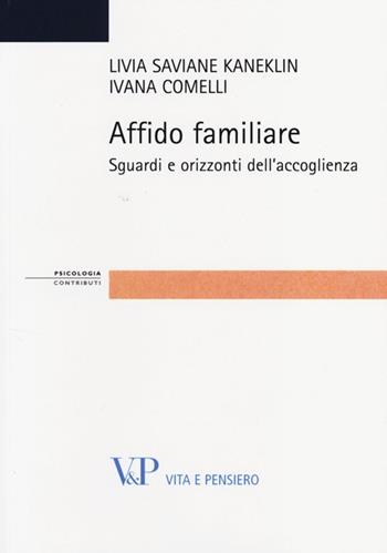 Affido familiare. Sguardi e orizzonti dell'accoglienza - Livia S. Kaneklin, Ivana Comelli - Libro Vita e Pensiero 2014, Strumenti/Psicologia/Contributi | Libraccio.it